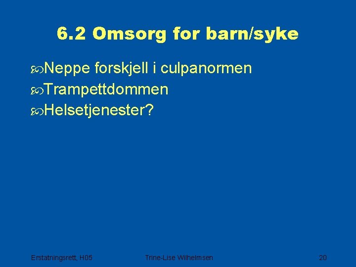 6. 2 Omsorg for barn/syke Neppe forskjell i culpanormen Trampettdommen Helsetjenester? Erstatningsrett, H 05