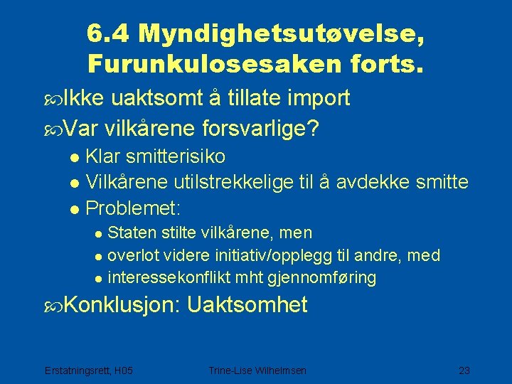 6. 4 Myndighetsutøvelse, Furunkulosesaken forts. Ikke uaktsomt å tillate import Var vilkårene forsvarlige? l