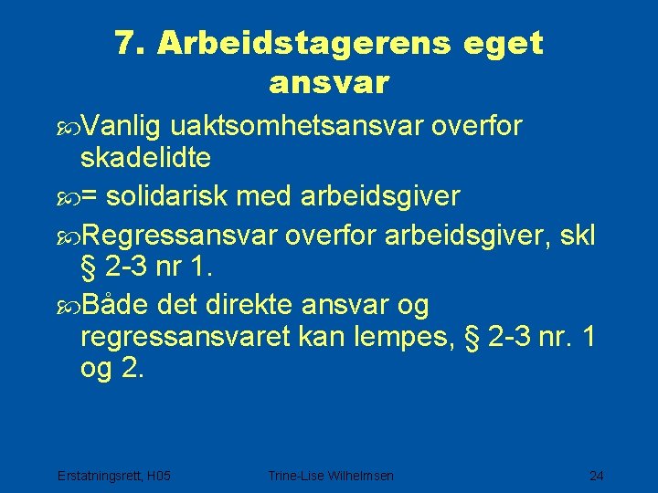 7. Arbeidstagerens eget ansvar Vanlig uaktsomhetsansvar overfor skadelidte = solidarisk med arbeidsgiver Regressansvar overfor