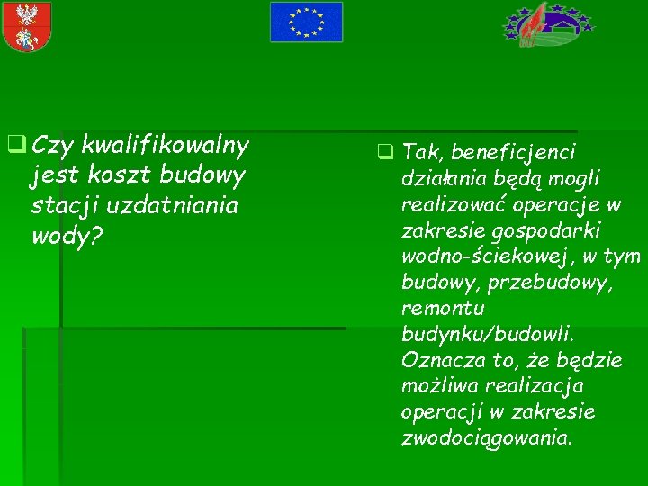 q Czy kwalifikowalny jest koszt budowy stacji uzdatniania wody? q Tak, beneficjenci działania będą