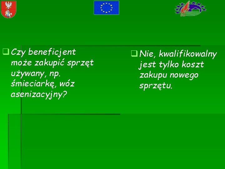 q Czy beneficjent może zakupić sprzęt używany, np. śmieciarkę, wóz asenizacyjny? q Nie, kwalifikowalny