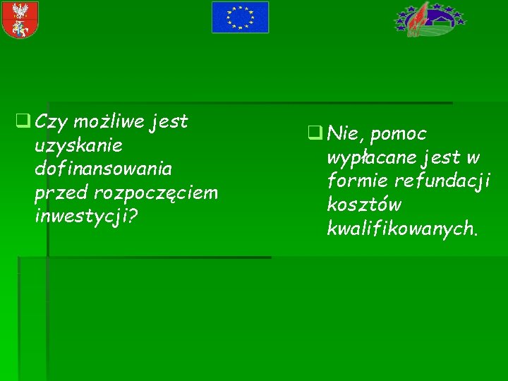 q Czy możliwe jest uzyskanie dofinansowania przed rozpoczęciem inwestycji? q Nie, pomoc wypłacane jest