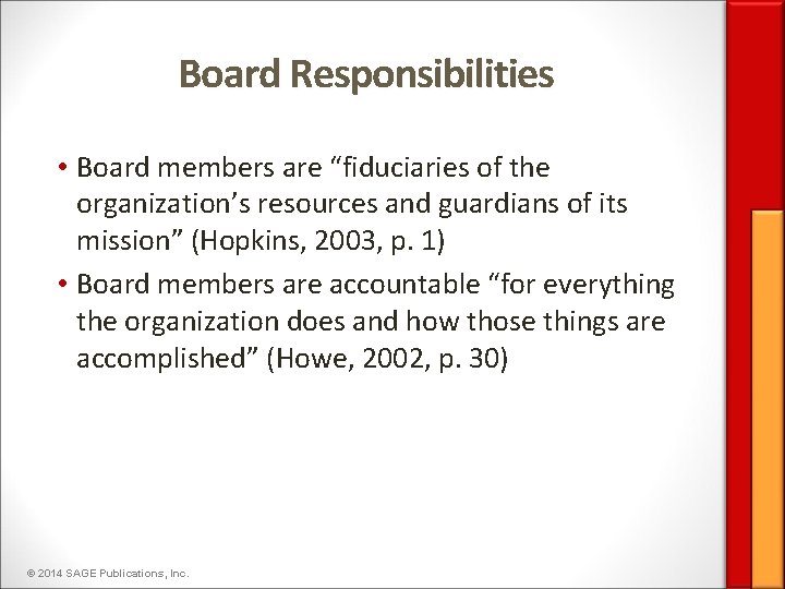 Board Responsibilities • Board members are “fiduciaries of the organization’s resources and guardians of