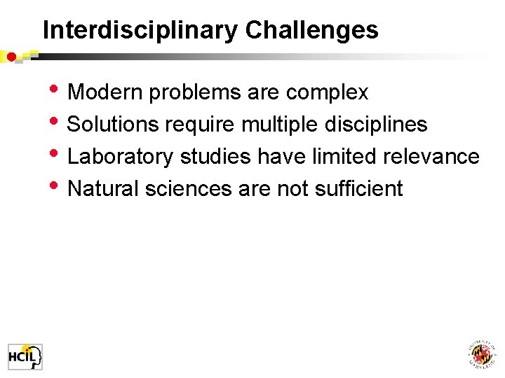 Interdisciplinary Challenges • Modern problems are complex • Solutions require multiple disciplines • Laboratory