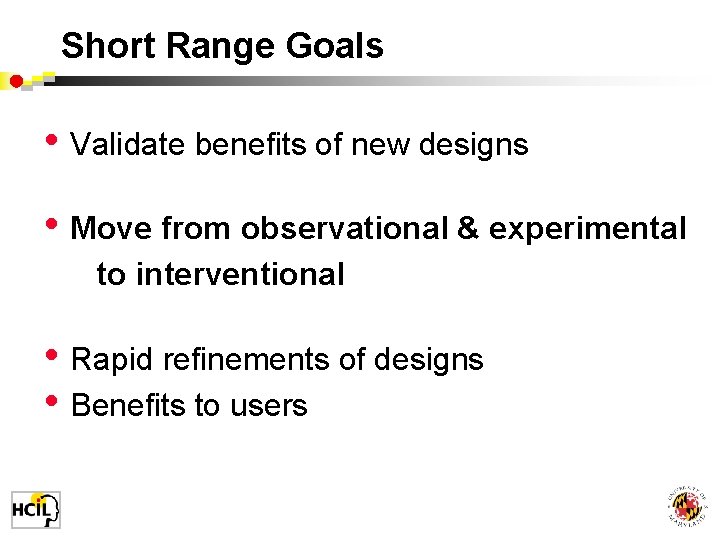 Short Range Goals • Validate benefits of new designs • Move from observational &