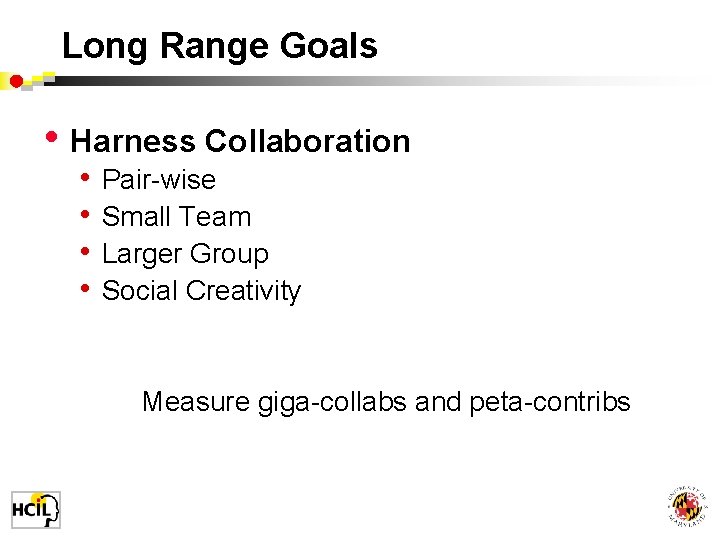 Long Range Goals • Harness Collaboration • • Pair-wise Small Team Larger Group Social