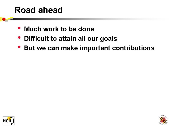 Road ahead • • • Much work to be done Difficult to attain all