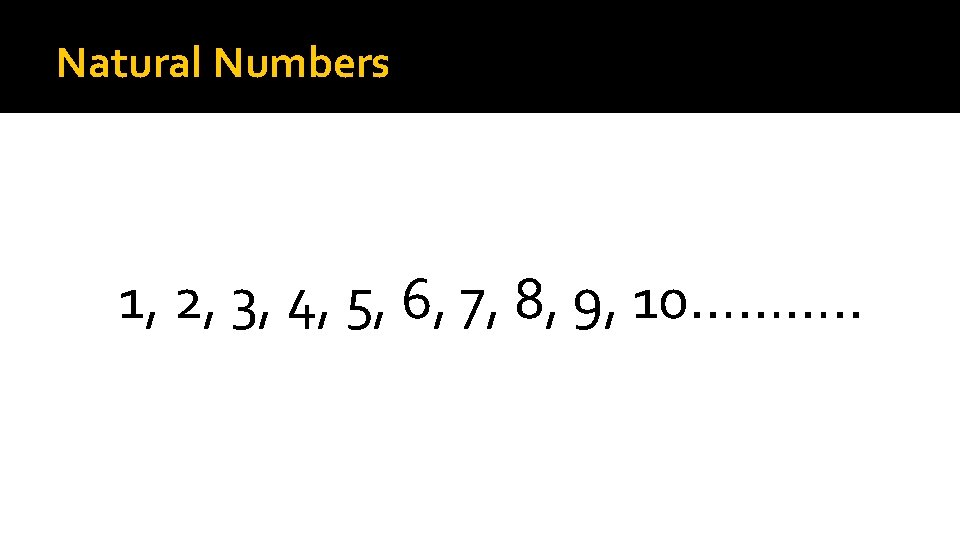 Natural Numbers 1, 2, 3, 4, 5, 6, 7, 8, 9, 10………. . 