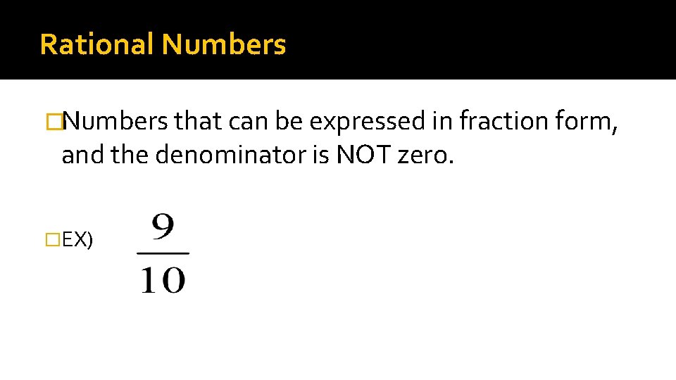 Rational Numbers �Numbers that can be expressed in fraction form, and the denominator is