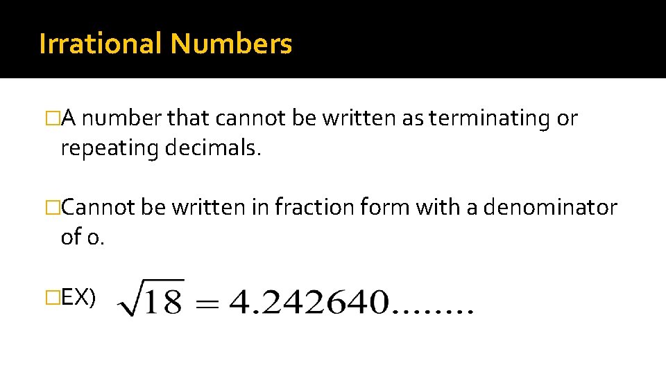 Irrational Numbers �A number that cannot be written as terminating or repeating decimals. �Cannot