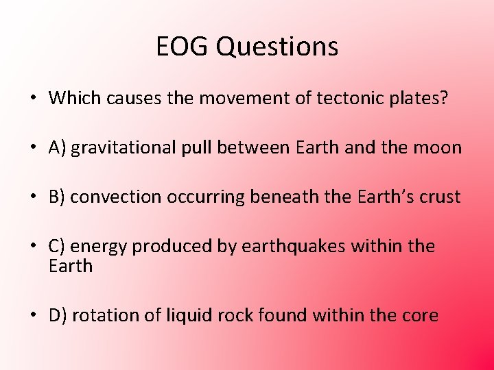 EOG Questions • Which causes the movement of tectonic plates? • A) gravitational pull