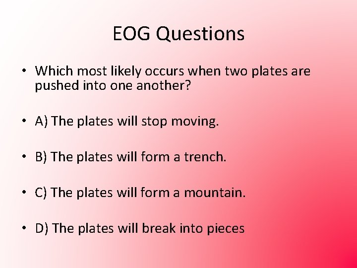EOG Questions • Which most likely occurs when two plates are pushed into one
