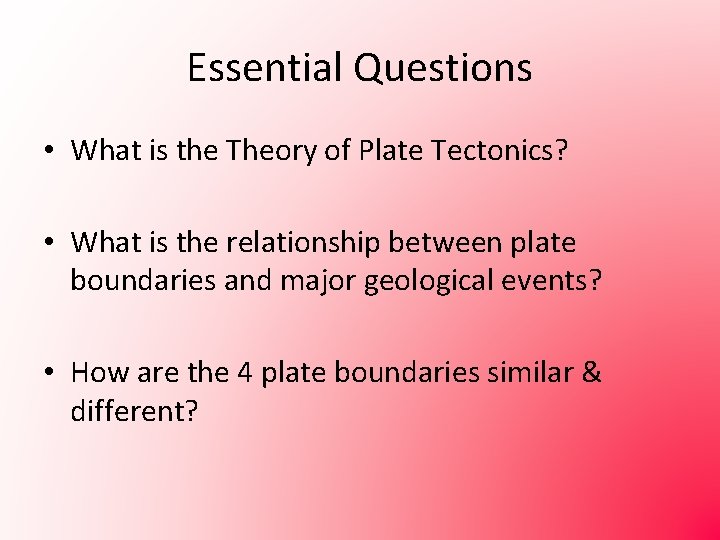 Essential Questions • What is the Theory of Plate Tectonics? • What is the