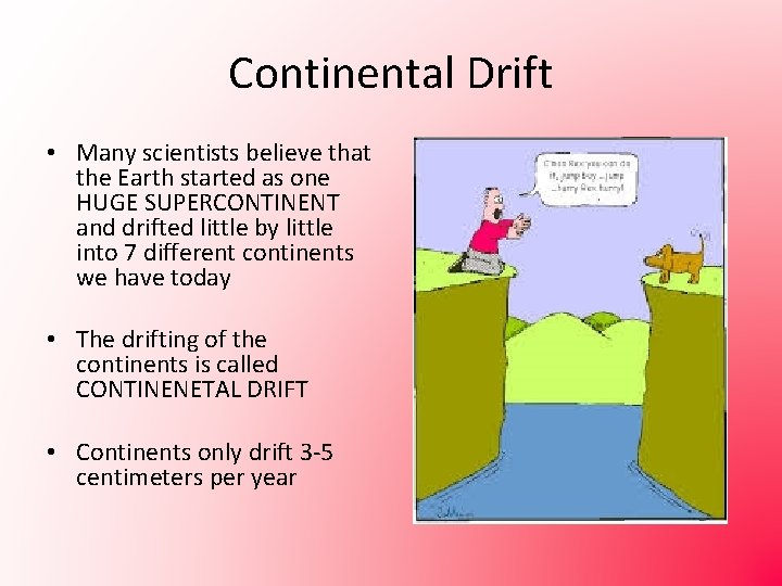 Continental Drift • Many scientists believe that the Earth started as one HUGE SUPERCONTINENT