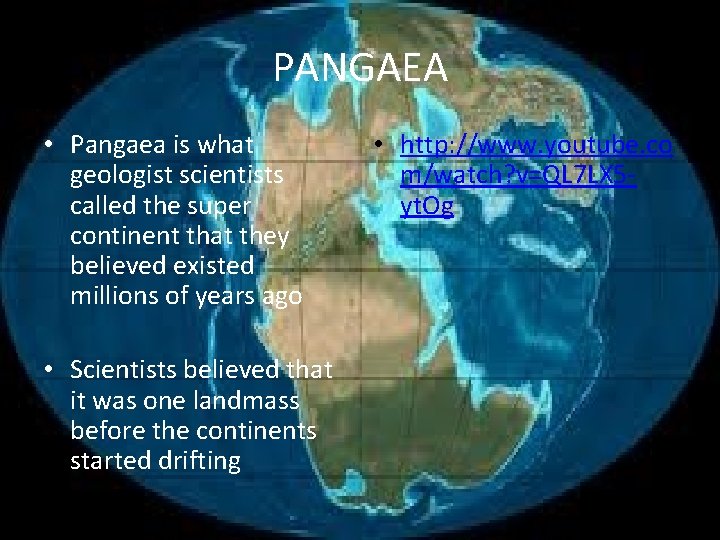 PANGAEA • Pangaea is what geologist scientists called the super continent that they believed