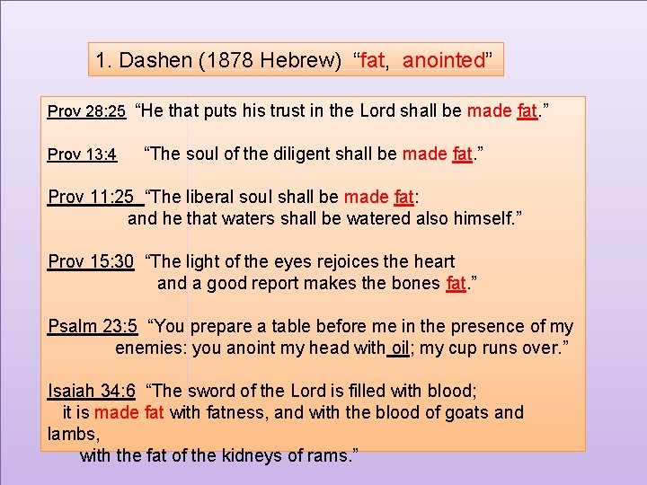 1. Dashen (1878 Hebrew) “fat, anointed” Prov 28: 25 “He that puts his trust