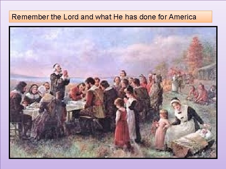 Remember the Lord and what He has done for America 
