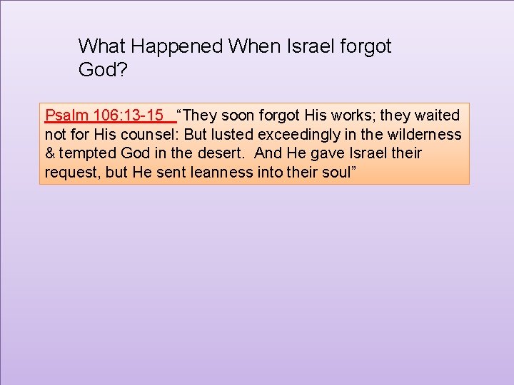 What Happened When Israel forgot God? Psalm 106: 13 -15 “They soon forgot His