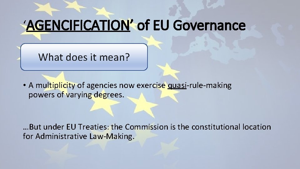 ‘AGENCIFICATION’ of EU Governance What does it mean? • A multiplicity of agencies now
