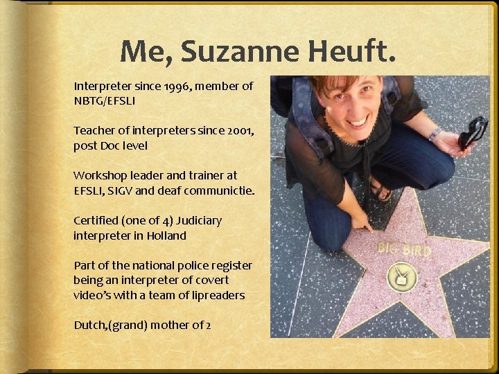 Me, Suzanne Heuft. Interpreter since 1996, member of NBTG/EFSLI Teacher of interpreters since 2001,