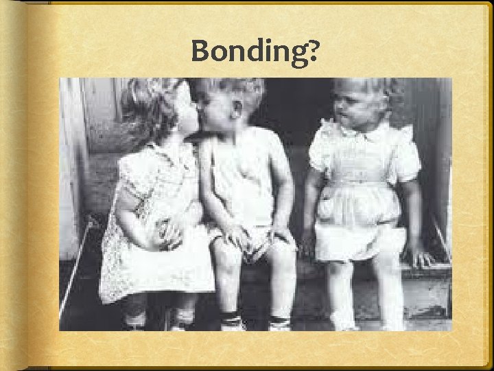 Bonding? 