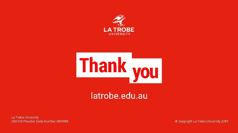 Thank you latrobe. edu. au La Trobe University CRICOS Provider Code Number 00115 M