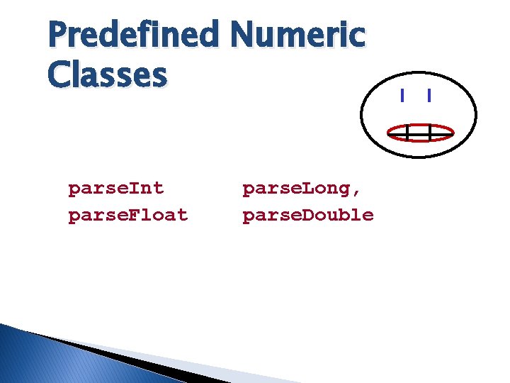 Predefined Numeric Classes parse. Int parse. Float parse. Long, parse. Double Predefined Numeric Classes parse. Int parse. Float parse. Long, parse. Double