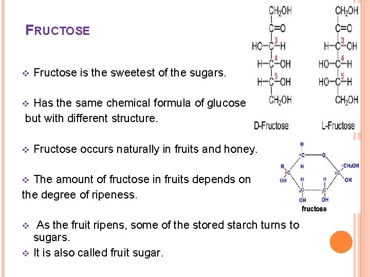 FRUCTOSE v Fructose is the sweetest of the sugars. Has the same chemical formula