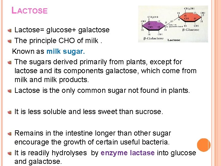 LACTOSE Lactose= glucose+ galactose The principle CHO of milk. Known as milk sugar. The