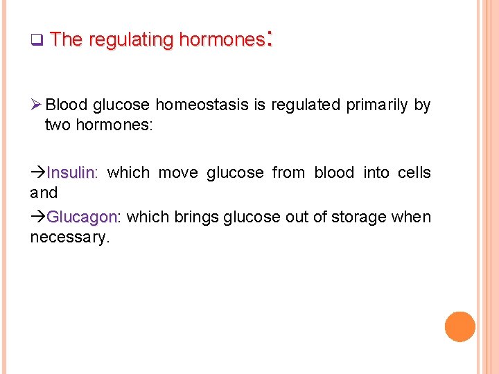 : q The regulating hormones Ø Blood glucose homeostasis is regulated primarily by two
