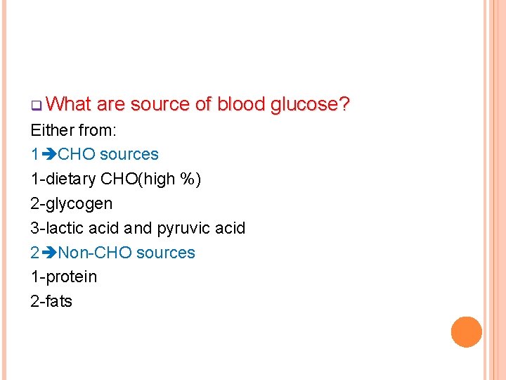 q What are source of blood glucose? Either from: 1 CHO sources 1 -dietary