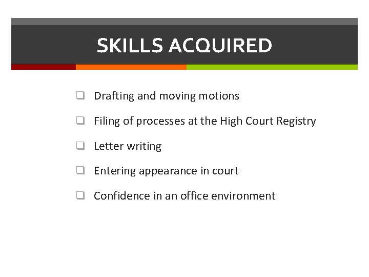 SKILLS ACQUIRED q Drafting and moving motions q Filing of processes at the High