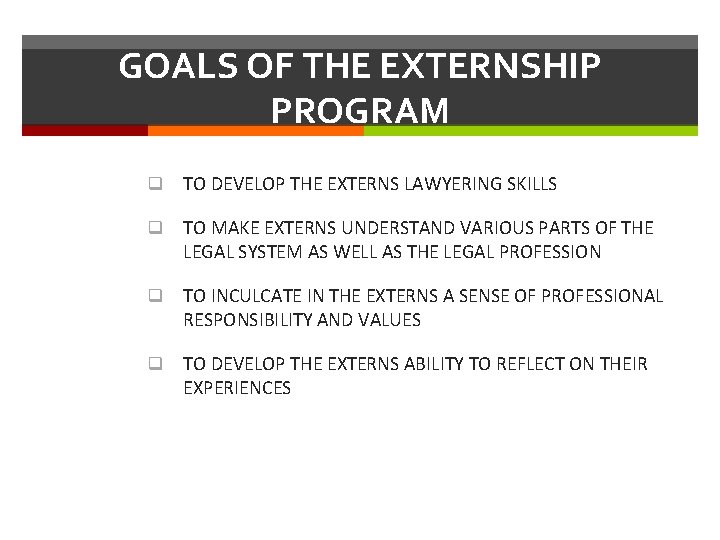 GOALS OF THE EXTERNSHIP PROGRAM q TO DEVELOP THE EXTERNS LAWYERING SKILLS q TO