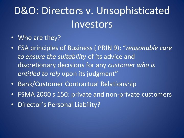 D&O: Directors v. Unsophisticated Investors • Who are they? • FSA principles of Business