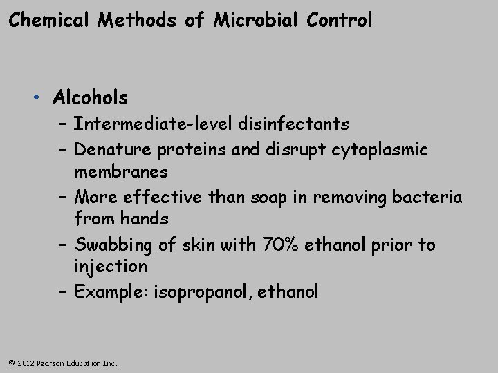 Chemical Methods of Microbial Control • Alcohols – Intermediate-level disinfectants – Denature proteins and