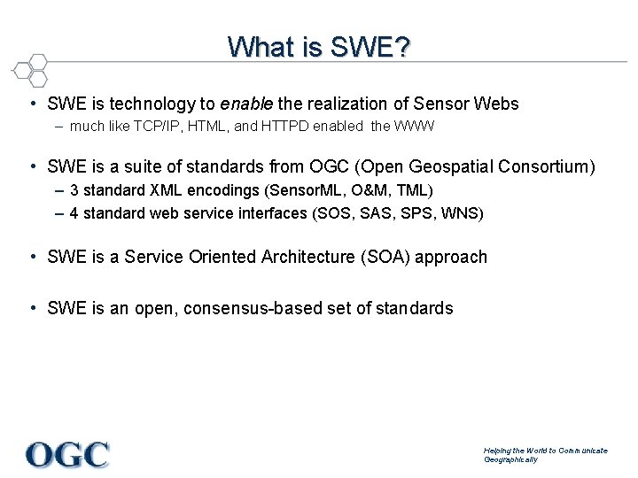 What is SWE? • SWE is technology to enable the realization of Sensor Webs