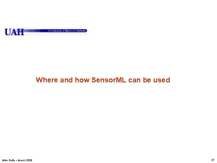 Where and how Sensor. ML can be used Mike Botts – March 2008 27