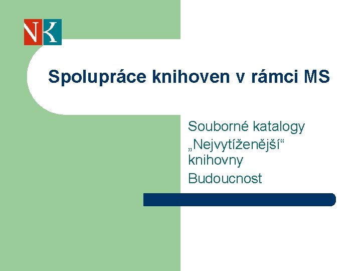 Spolupráce knihoven v rámci MS Souborné katalogy „Nejvytíženější“ knihovny Budoucnost 