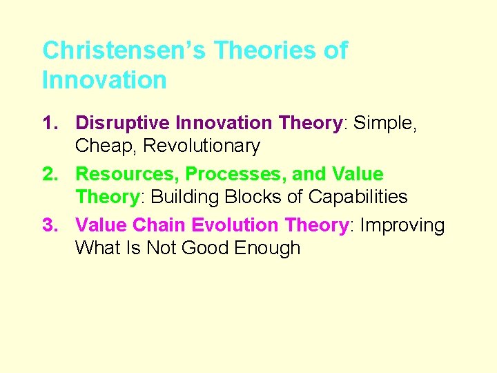 Christensen’s Theories of Innovation 1. Disruptive Innovation Theory: Simple, Cheap, Revolutionary 2. Resources, Processes,