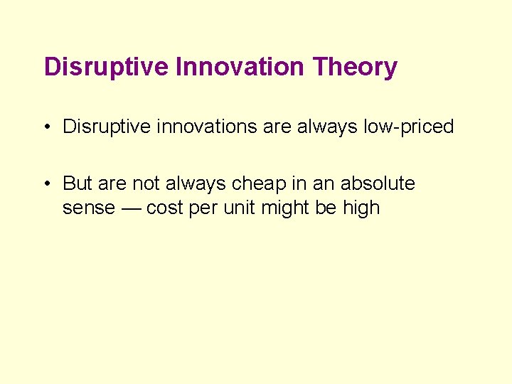 Disruptive Innovation Theory • Disruptive innovations are always low-priced • But are not always