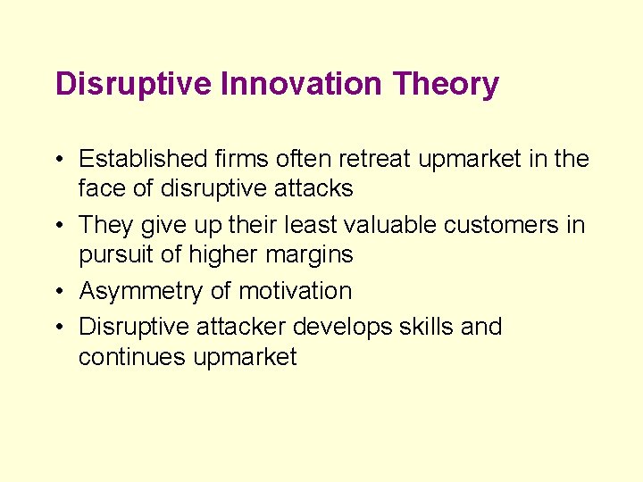 Disruptive Innovation Theory • Established firms often retreat upmarket in the face of disruptive