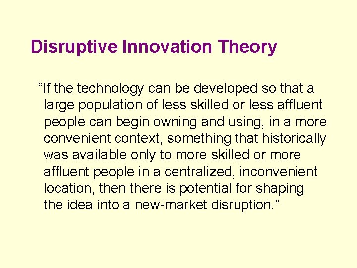 Disruptive Innovation Theory “If the technology can be developed so that a large population