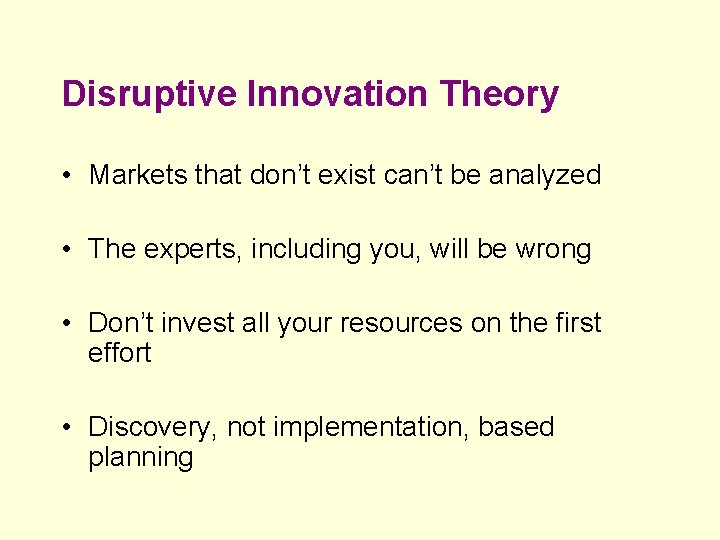 Disruptive Innovation Theory • Markets that don’t exist can’t be analyzed • The experts,