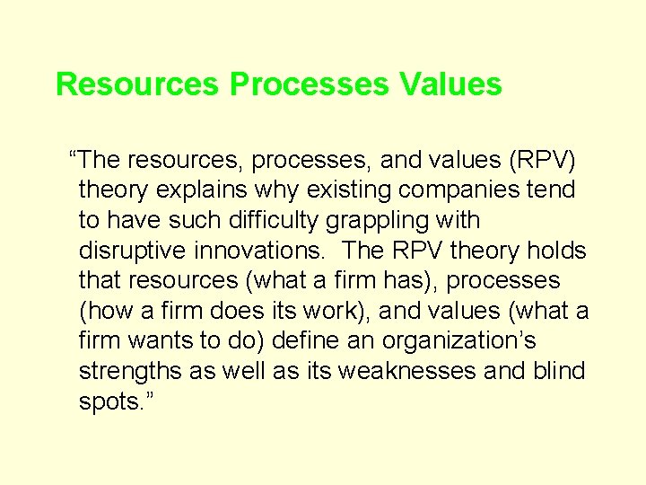 Resources Processes Values “The resources, processes, and values (RPV) theory explains why existing companies