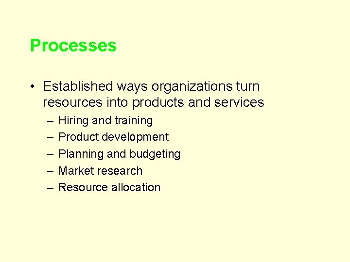 Processes • Established ways organizations turn resources into products and services – – –