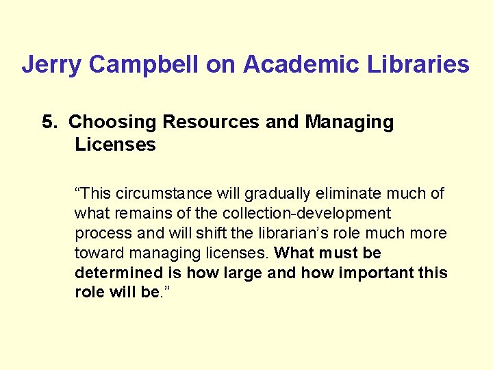 Jerry Campbell on Academic Libraries 5. Choosing Resources and Managing Licenses “This circumstance will