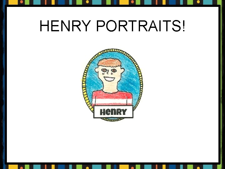 HENRY PORTRAITS! 