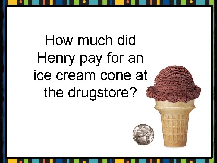How much did Henry pay for an ice cream cone at the drugstore? 