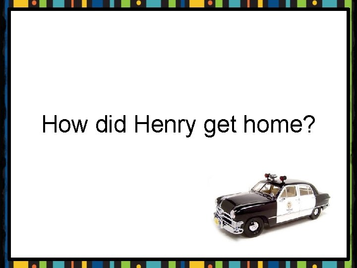 How did Henry get home? 