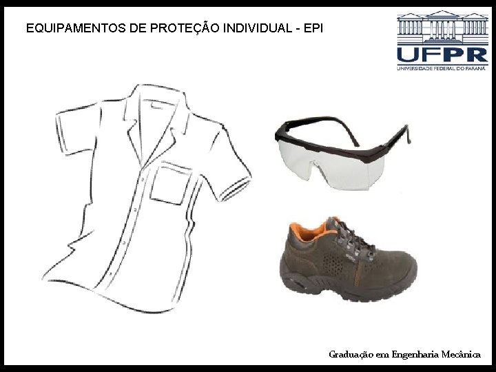 EQUIPAMENTOS DE PROTEÇÃO INDIVIDUAL - EPI Graduação em Engenharia Mecânica 